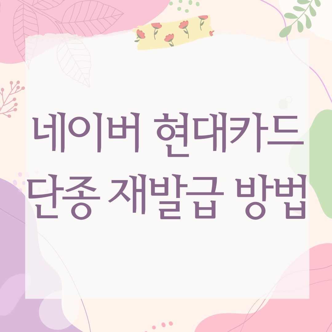 네이버 현대카드 단종 재발급 방법