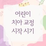 어린이 치아 교정 시작 시기
